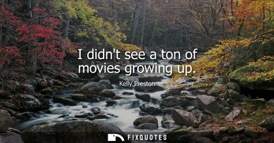 Small: I didnt see a ton of movies growing up
