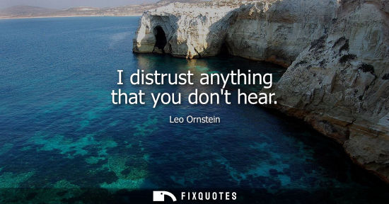 Small: I distrust anything that you dont hear