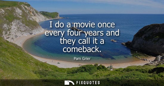Small: I do a movie once every four years and they call it a comeback