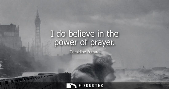 Small: I do believe in the power of prayer