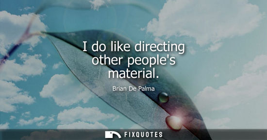 Small: I do like directing other peoples material