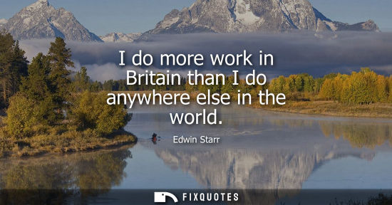 Small: I do more work in Britain than I do anywhere else in the world
