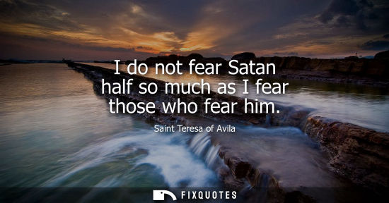 Small: I do not fear Satan half so much as I fear those who fear him