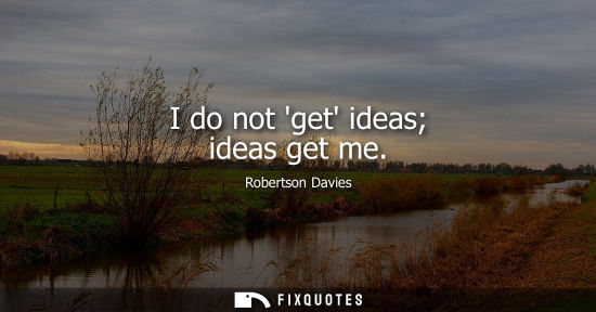 Small: I do not get ideas ideas get me
