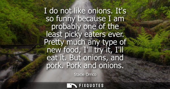 Small: I do not like onions. Its so funny because I am probably one of the least picky eaters ever. Pretty muc