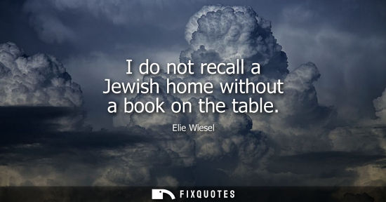 Small: Elie Wiesel: I do not recall a Jewish home without a book on the table
