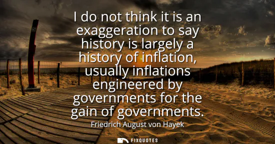 Small: I do not think it is an exaggeration to say history is largely a history of inflation, usually inflations engi