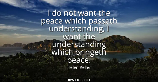 Small: I do not want the peace which passeth understanding, I want the understanding which bringeth peace