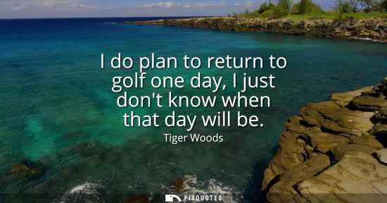 Small: I do plan to return to golf one day, I just dont know when that day will be