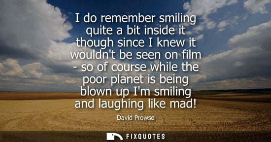 Small: I do remember smiling quite a bit inside it though since I knew it wouldnt be seen on film - so of cour