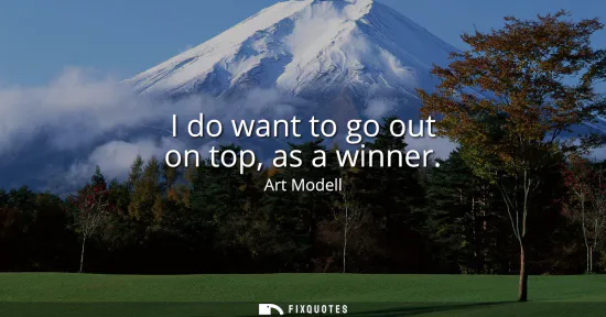 Small: I do want to go out on top, as a winner