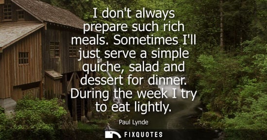 Small: I dont always prepare such rich meals. Sometimes Ill just serve a simple quiche, salad and dessert for 