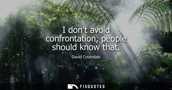 Small: David Coverdale: I dont avoid confrontation, people should know that