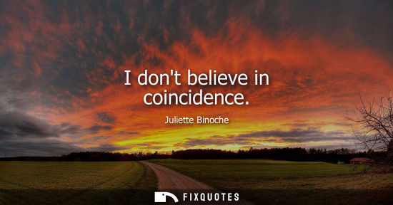 Small: Juliette Binoche: I dont believe in coincidence