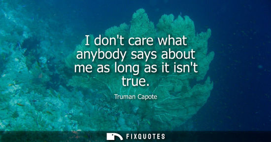 Small: I dont care what anybody says about me as long as it isnt true