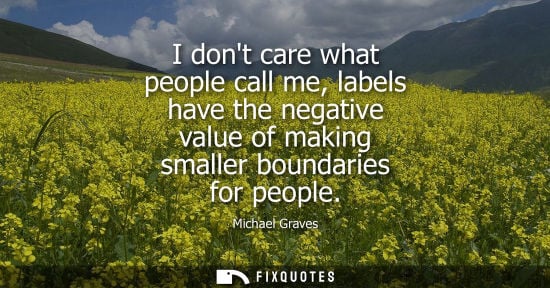 Small: I dont care what people call me, labels have the negative value of making smaller boundaries for people