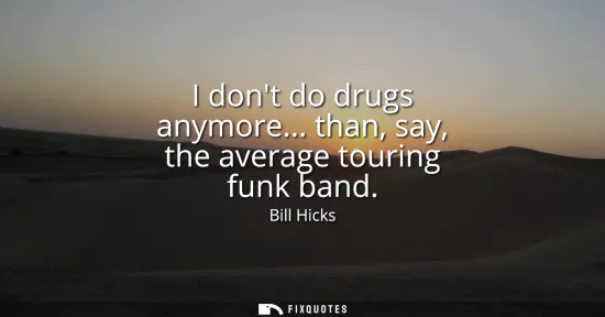 Small: I dont do drugs anymore... than, say, the average touring funk band