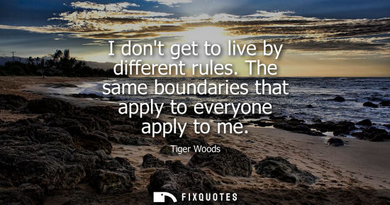 Small: I dont get to live by different rules. The same boundaries that apply to everyone apply to me