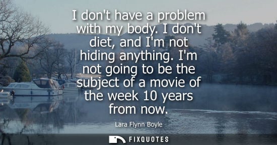 Small: I dont have a problem with my body. I dont diet, and Im not hiding anything. Im not going to be the sub