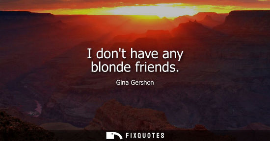 Small: I dont have any blonde friends