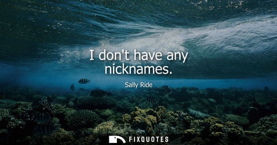 Small: I dont have any nicknames