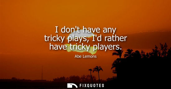 Small: I dont have any tricky plays, Id rather have tricky players