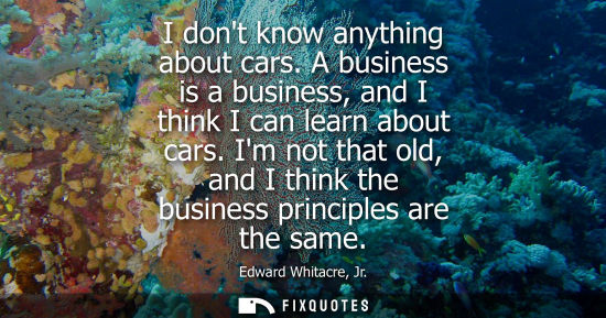 Small: I dont know anything about cars. A business is a business, and I think I can learn about cars.
