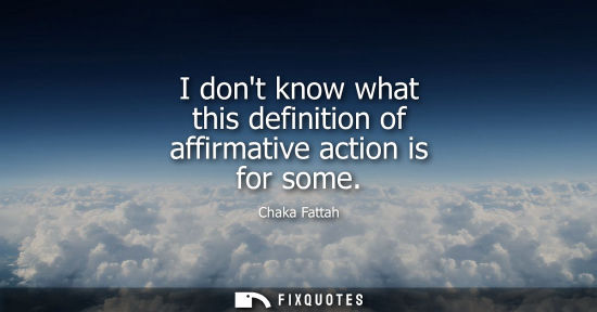 Small: I dont know what this definition of affirmative action is for some