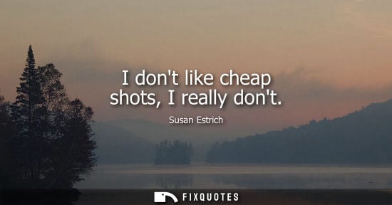 Small: I dont like cheap shots, I really dont