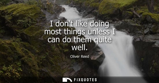 Small: I dont like doing most things unless I can do them quite well