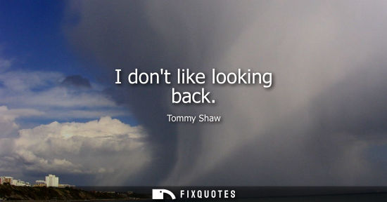 Small: I dont like looking back