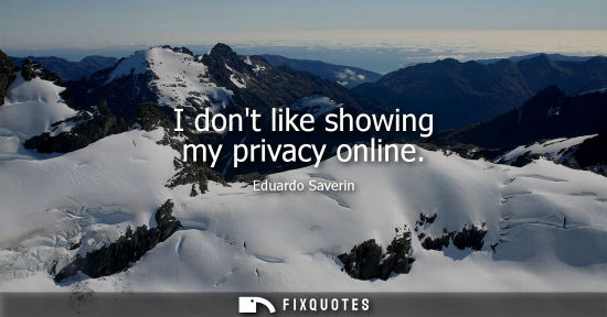 Small: I dont like showing my privacy online - Eduardo Saverin