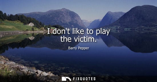 Small: I dont like to play the victim