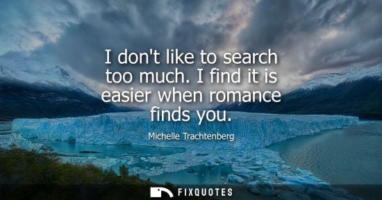 Small: I dont like to search too much. I find it is easier when romance finds you