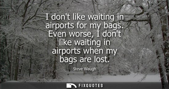 Small: I dont like waiting in airports for my bags. Even worse, I dont like waiting in airports when my bags a