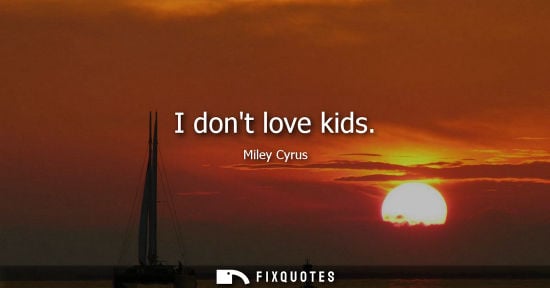 Small: I dont love kids