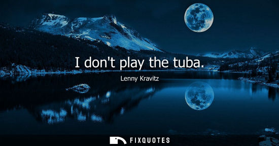 Small: I dont play the tuba