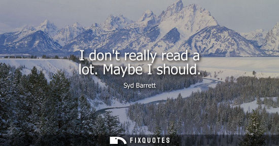 Small: I dont really read a lot. Maybe I should