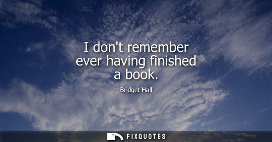 Small: I dont remember ever having finished a book