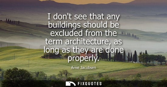 Small: I dont see that any buildings should be excluded from the term architecture, as long as they are done properly