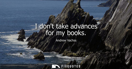 Small: I dont take advances for my books