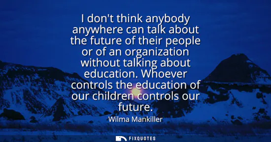 Small: I dont think anybody anywhere can talk about the future of their people or of an organization without talking 