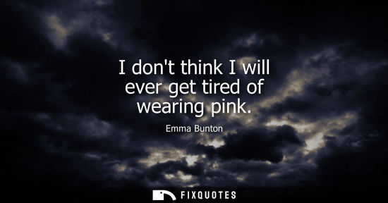 Small: I dont think I will ever get tired of wearing pink