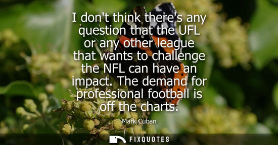 Small: I dont think theres any question that the UFL or any other league that wants to challenge the NFL can h