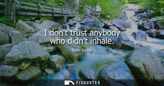 Small: I dont trust anybody who didnt inhale