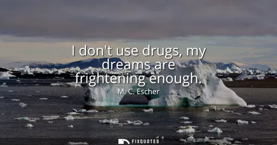 Small: I dont use drugs, my dreams are frightening enough