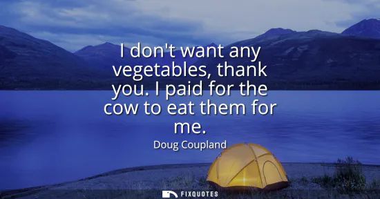 Small: I dont want any vegetables, thank you. I paid for the cow to eat them for me
