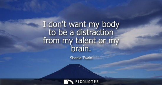 Small: I dont want my body to be a distraction from my talent or my brain