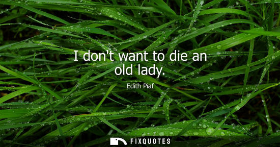Small: I dont want to die an old lady