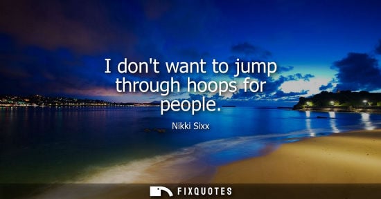 Small: I dont want to jump through hoops for people